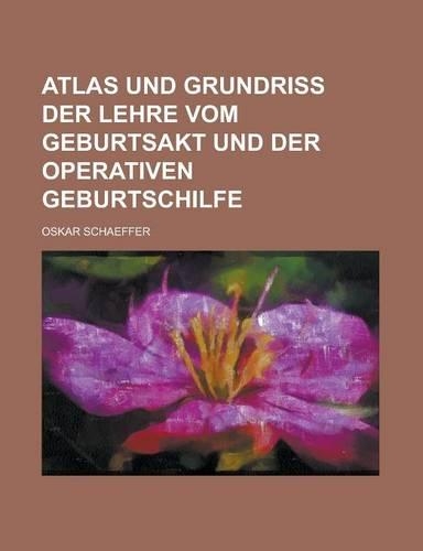 Atlas Und Grundriss Der Lehre Vom Geburtsakt Und Der Operativen Geburtschilfe
