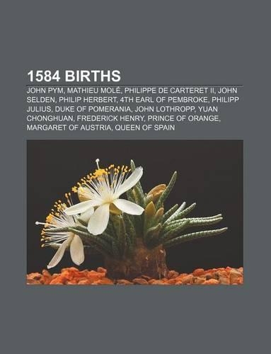 1584 Births: John Pym, Mathieu Mole, Philippe de Carteret II, John Selden, Philip Herbert, 4th Earl of Pembroke, Philipp Julius