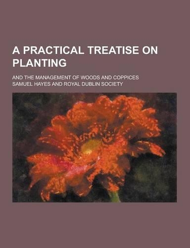 A Practical Treatise on Planting; And the Management of Woods and Coppices