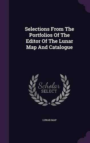 Selections from the Portfolios of the Editor of the Lunar Map and Catalogue