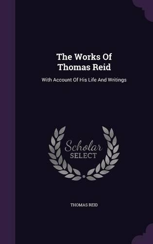 The Works of Thomas Reid: With Account of His Life and Writings