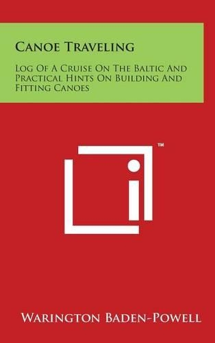 Canoe Traveling: Log of a Cruise on the Baltic and Practical Hints on Building and Fitting Canoes