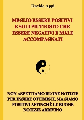 Meglio Essere Positivi E Soli Piuttosto Che Essere Negativi E Male Accompagnati: non aspettiamo buone notizie per essere ottimisti, ma siamo positivi affinché le buone notizie arrivino