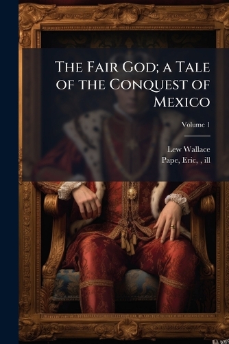 The Fair God; a Tale of the Conquest of Mexico