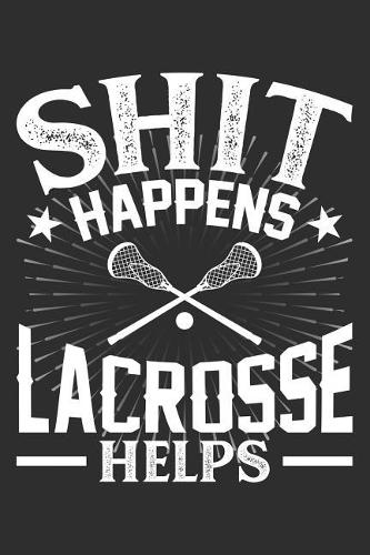 Shit Happens Lacrosse Helps: 100 page 6 x 9 Blank lined journal for sport lovers perfect Gift to jot down his daily ideas and notes