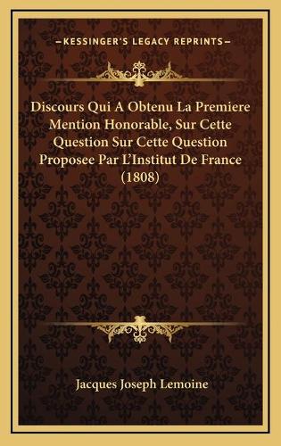 Discours Qui A Obtenu La Premiere Mention Honorable, Sur Cette Question Sur Cette Question Proposee Par L'Institut De France (1808)