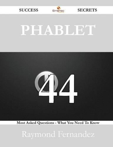 Phablet 44 Success Secrets - 44 Most Asked Questions on Phablet - What You Need to Know