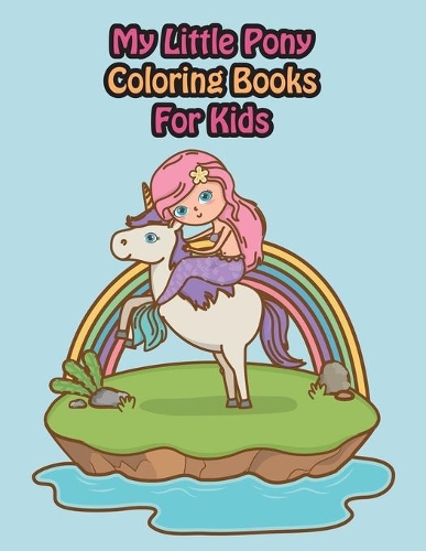 My Little Pony Coloring Books For Kids: My Little Pony Coloring Book For Kids, Children, Toddlers, Crayons, Adult, Mini, Girls And Boys - Large 8.5 X 11"