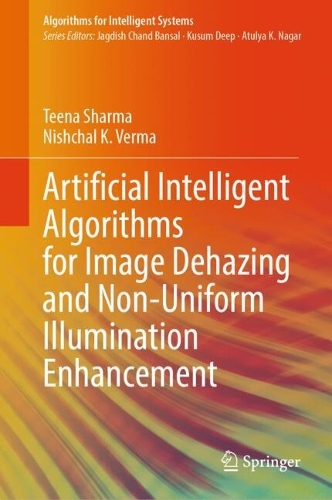 Artificial Intelligent Algorithms for Image Dehazing and Non-Uniform Illumination Enhancement: (Algorithms for Intelligent Systems)