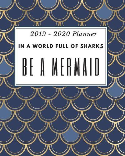 In A World Full Of Sharks Be A Mermaid. 2019 - 2020 Planner