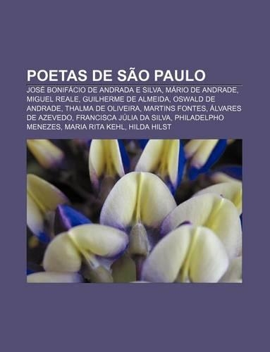 Poetas de Sao Paulo: Jose Bonifacio de Andrada E Silva, Mario de Andrade, Miguel Reale, Guilherme de Almeida, Oswald de Andrade