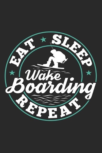 Eat Sleep Wakeboarding Repeat: Funny Cool Wakeboarder Journal - Notebook - Workbook - Diary - Planner - 6x9 - 120 Quad Paper Pages - Cute Gift For Wakeboarding Enthusiasts, Lovers