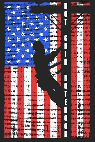 Dot Grid Notebook: Blank Journal With Dotted Grid Paper - Lineman At Work American Flag