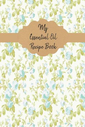My Essential Oil Recipe Book: Record Your Favorite Aromatherapy Blends Vintage Rose