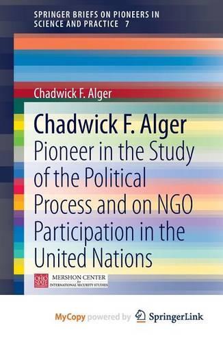 Chadwick F. Alger: Pioneer in the Study of the Political Process and on Ngo Participation in the United Nations