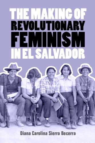 The Making of Revolutionary Feminism in El Salvador