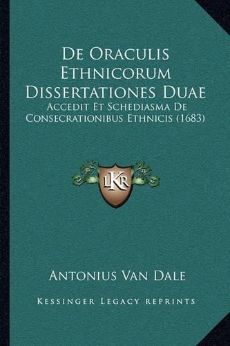 De Oraculis Ethnicorum Dissertationes Duae: Accedit Et Schediasma De Consecrationibus Ethnicis (1683)