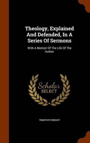 Theology, Explained And Defended, In A Series Of Sermons: With A Memoir Of The Life Of The Author