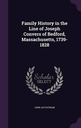 Family History in the Line of Joseph Convers of Bedford, Massachusetts, 1739-1828