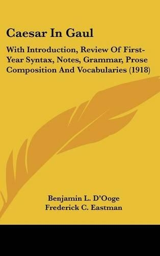 Caesar in Gaul: With Introduction, Review of First-Year Syntax, Notes, Grammar, Prose Composition and Vocabularies (1918)
