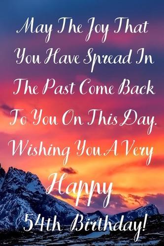 May The Joy That You Have Spread In The Past Come Back To You On This Day. Wishing You A Very Happy 54th Birthday!: May The Joy That You Have 54th Birthday Card Quote Journal / Notebook / Diary / Greetings / Appreciation Gift (6 x 9 - 110 Blank Lined Page