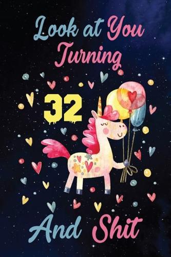 Look at You Turning 32 And Shit: Birthday Gift for 32 Years Old Unicorn Lover. 100 Pages 6*9 inch Notebook Diary Journal. A Funny 32nd Birthday Gift-Blank Lined Journal.Funny Birthd