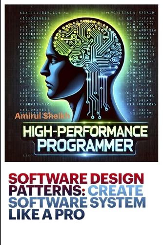 Software Design Patterns: CREATE SOFTWARE SYSTEM LIKE A PRO: A Practical Guide to Scalable and Maintainable Code(High-Performance Programmer: The Ultimate Book Series for Software Engineering Excellence)