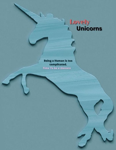 Lovely Unicorns Being a Human is too complicated Time to be a Unicorn