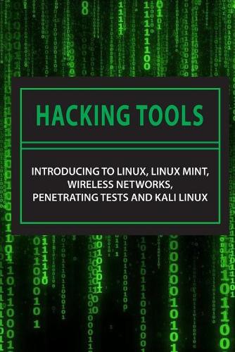 Hacking Tools: Introducing To Linux, Linux Mint, Wireless Networks, Penetrating Tests And Kali Linux: Kali Linux Tools Tutorial