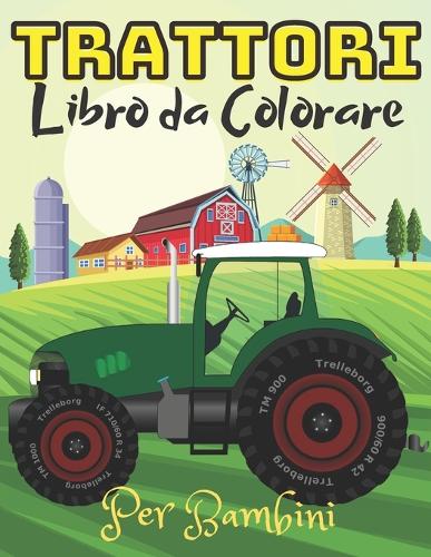 Trattori Libro da Colorare Per Bambini: Trattori divertenti e facili da colorare Veicoli agricoli di grandi dimensioni, regalo per bambini e bambini piccoli, per bambini da 2 a 4 anni,