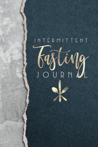 Intermittent Fasting Journal: A Logbook for Your Intermittent Fasting Journey