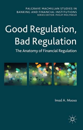 Good Regulation, Bad Regulation: The Anatomy of Financial Regulation(Palgrave Macmillan Studies in Banking and Financial Institutions)