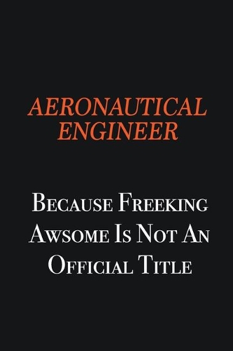 aeronautical engineer Because Freeking awsome is not an official title: Writing careers journals and notebook. A way towards enhancement