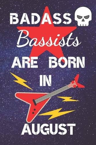 BADASS Bassists Are Born In August: Bass guitar gifts. This Guitar Notebook / Guitar Journal is 6x9in size 120 lined ruled pages. Great for Birthdays & Christmas. Bass guitar gift idea
