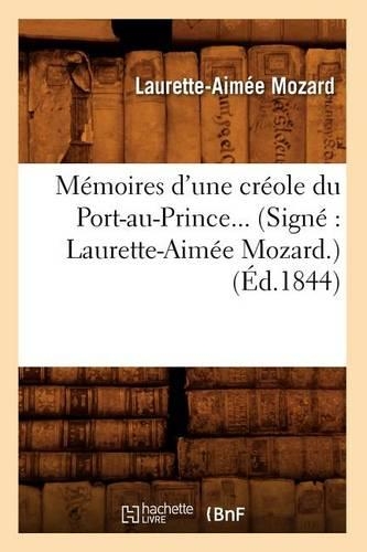 Mémoires d'Une Créole Du Port-Au-Prince (Signé Laurette-Aimée Mozard) (Éd.1844): (Histoire)