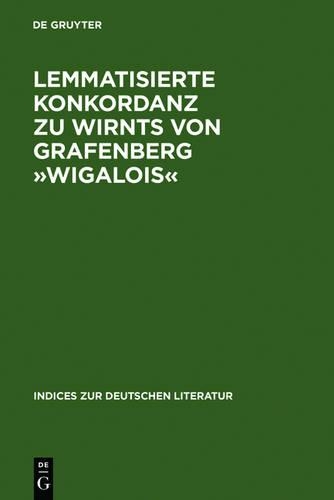 Lemmatisierte Konkordanz Zu Wirnts Von Grafenberg »Wigalois«: (39 Indices Zur Deutschen Literatur)