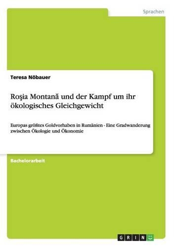 Roşia Montană und der Kampf um ihr ökologisches Gleichgewicht: Europas größtes Goldvorhaben in Rumänien - Eine Gradwanderung zwischen Ökologie und Ökonomie
