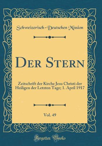 Der Stern, Vol. 49: Zeitschrift der Kirche Jesu Christi der Heiligen der Letzten Tage; 1. April 1917 (Classic Reprint)