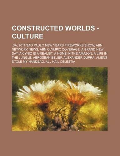 Constructed Worlds - Culture: .Sa, 2011 Sao Paulo New Years Fireworks Show, Abn Network News, Abn Olympic Coverage, a Brand New Day, a Cynic Is a Realist, a Home in the Amazon, a