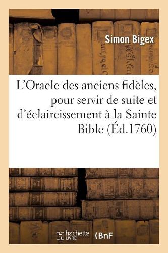 L'Oracle des anciens fidèles, pour servir de suite et d'éclaircissement à la Sainte Bible: (Religion)
