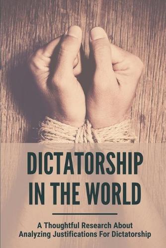 Dictatorship In The World: A Thoughtful Research About Analyzing Justifications For Dictatorship: Liberal Democrats Left Or Right