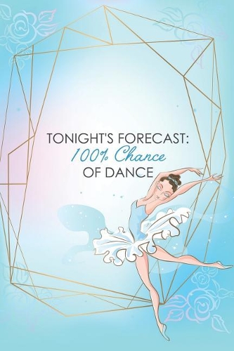 Tonight's Forecast: 100% Chance of Dance: Blank Lined Notebook Journal Diary Composition Notepad 120 Pages 6x9 Paperback ( Ballet Gift ) Blue