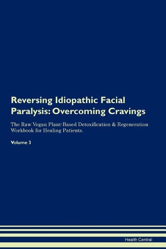 Reversing Idiopathic Facial Paralysis: Overcoming Cravings The Raw Vegan Plant-Based Detoxification & Regeneration Workbook for Healing Patients. Volume 3