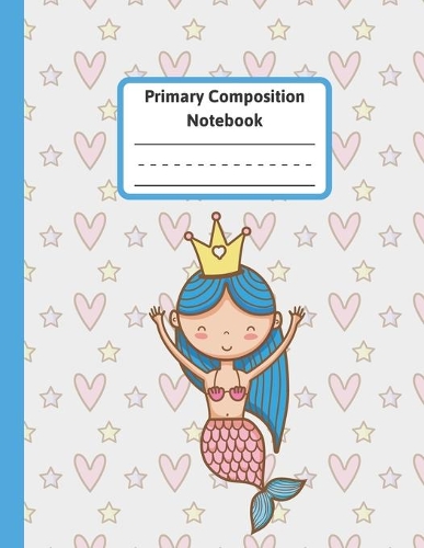 Primary Composition Notebook: Cute Mermaid: Grades K-2 Draw and Write Journal Dotted Midline Primary Composition Notebook Picture Story Book - 120 Pages
