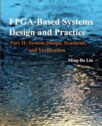 FPGA -Based Systems Design and Practice: Part II: System Design, Synthesis, and Verification