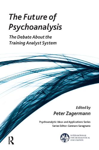 The Future of Psychoanalysis: The Debate about the Training Analyst System(The International Psychoanalytical Association Psychoanalytic Ideas and Applications Series)