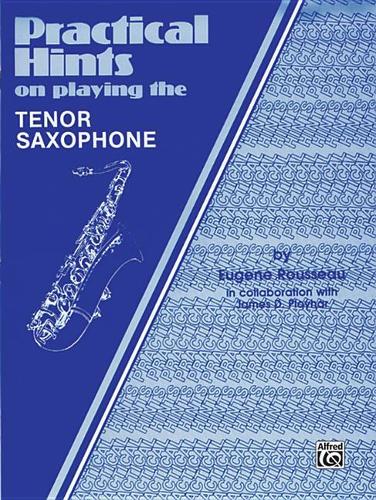 Practical Hints on Playing the Tenor Saxophone: Tenor Saxophone