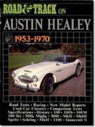 "Road and Track" on Austin-Healey 1953-70: Articles Covering Road and Comparison Tests, Model Specifications and Driving Impressions on Models: 100, 100S, 100M, 100 Six, Mille Miglia, 300, Mk(Brooklands Books Road Tests Series)