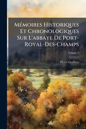 MÃ(c)moires Historiques Et Chronologiques Sur L'abbaye De Port-Royal-Des-Champs