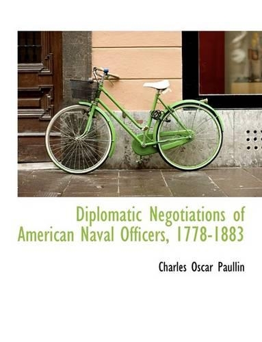 Diplomatic Negotiations of American Naval Officers, 1778-1883